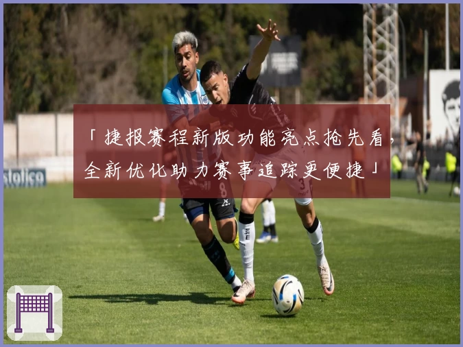 「捷报赛程新版功能亮点抢先看，全新优化助力赛事追踪更便捷」