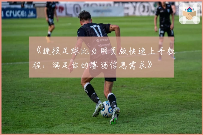 《捷报足球比分网页版快速上手教程，满足你的赛场信息需求》