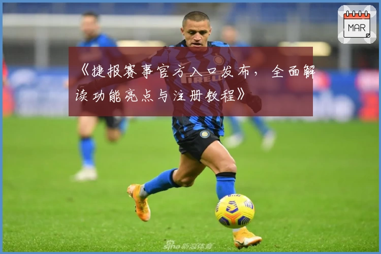 《捷报赛事官方入口发布，全面解读功能亮点与注册教程》