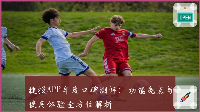 捷报APP年度口碑测评：功能亮点与使用体验全方位解析