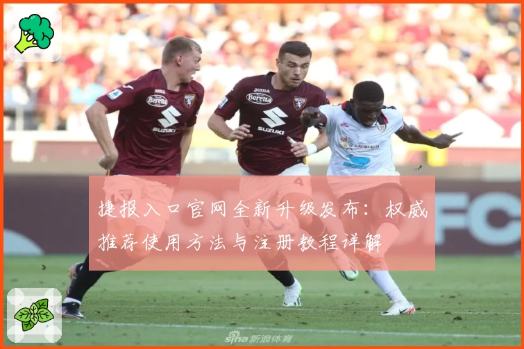 捷报入口官网全新升级发布：权威推荐使用方法与注册教程详解