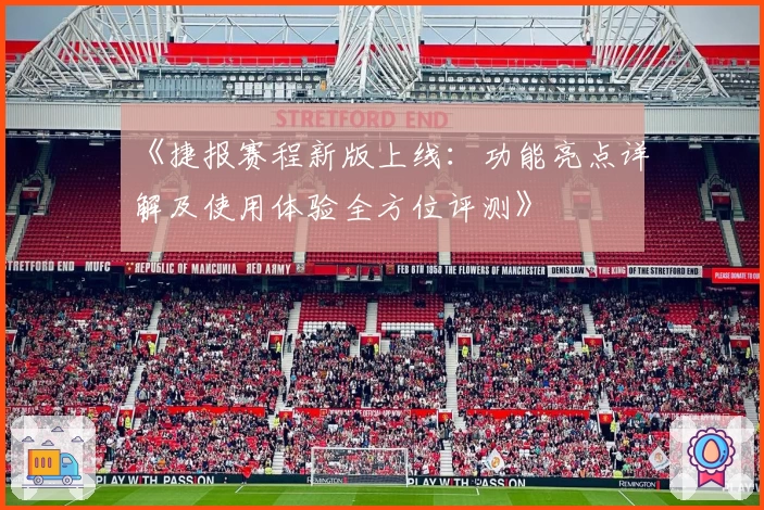 《捷报赛程新版上线：功能亮点详解及使用体验全方位评测》