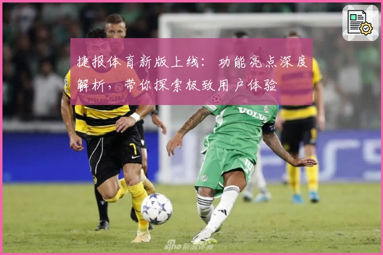 捷报体育新版上线：功能亮点深度解析，带你探索极致用户体验