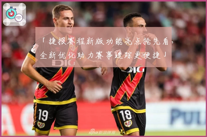 「捷报赛程新版功能亮点抢先看，全新优化助力赛事追踪更便捷」